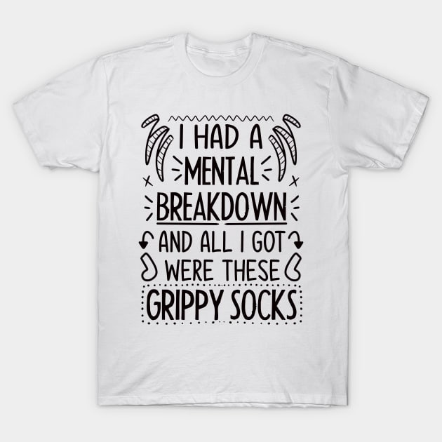I Had A Mental Breakdown And All I Got Were These Grippy Socks T-Shirt by LuckyJenneh